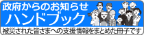 政府からのお知らせ ハンドブック 被災された皆さまへの支援情報をまとめた冊子です